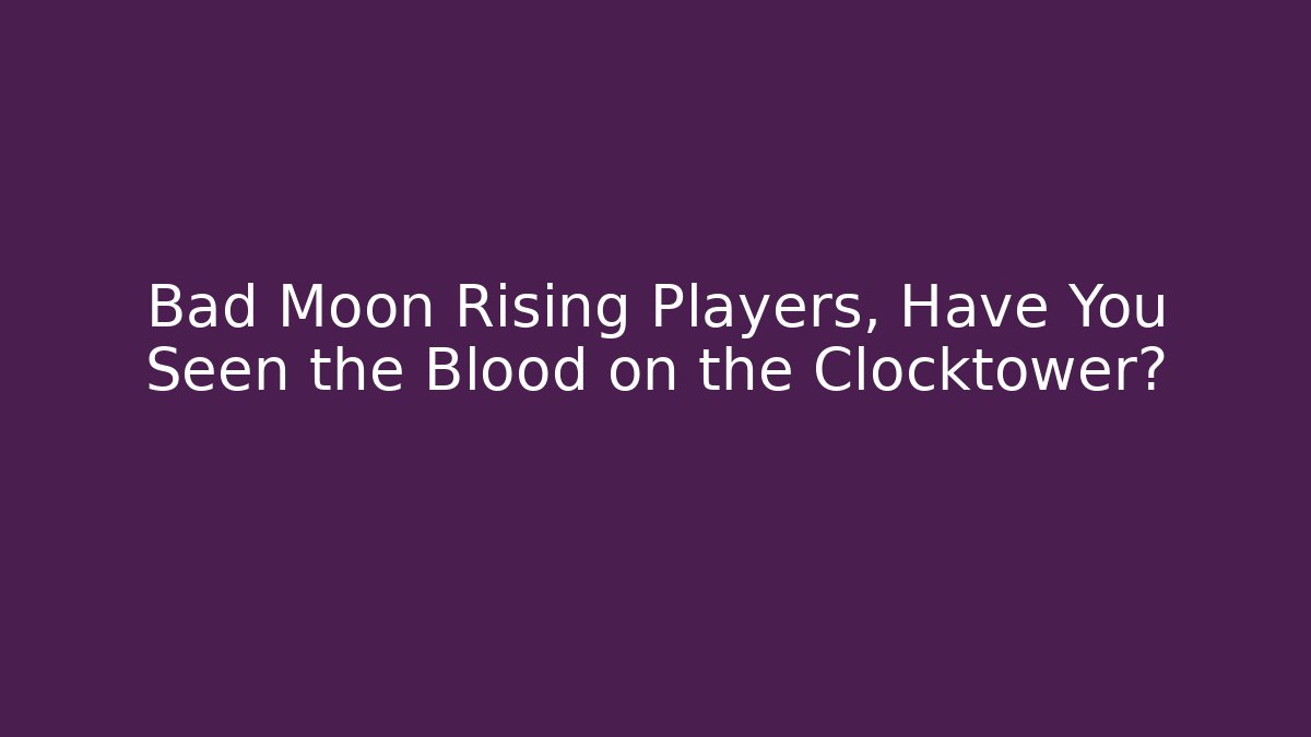 Bad Moon Rising Players, Have You Seen the Blood on the Clocktower?