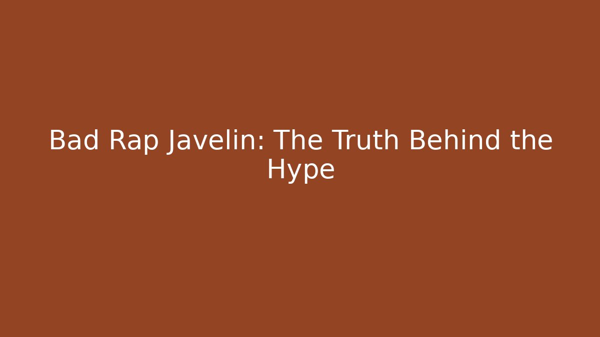 Bad Rap Javelin: The Truth Behind the Hype