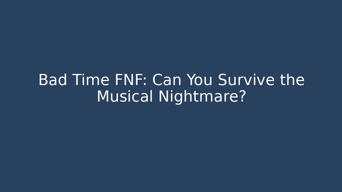 Bad Time FNF: Can You Survive the Musical Nightmare?