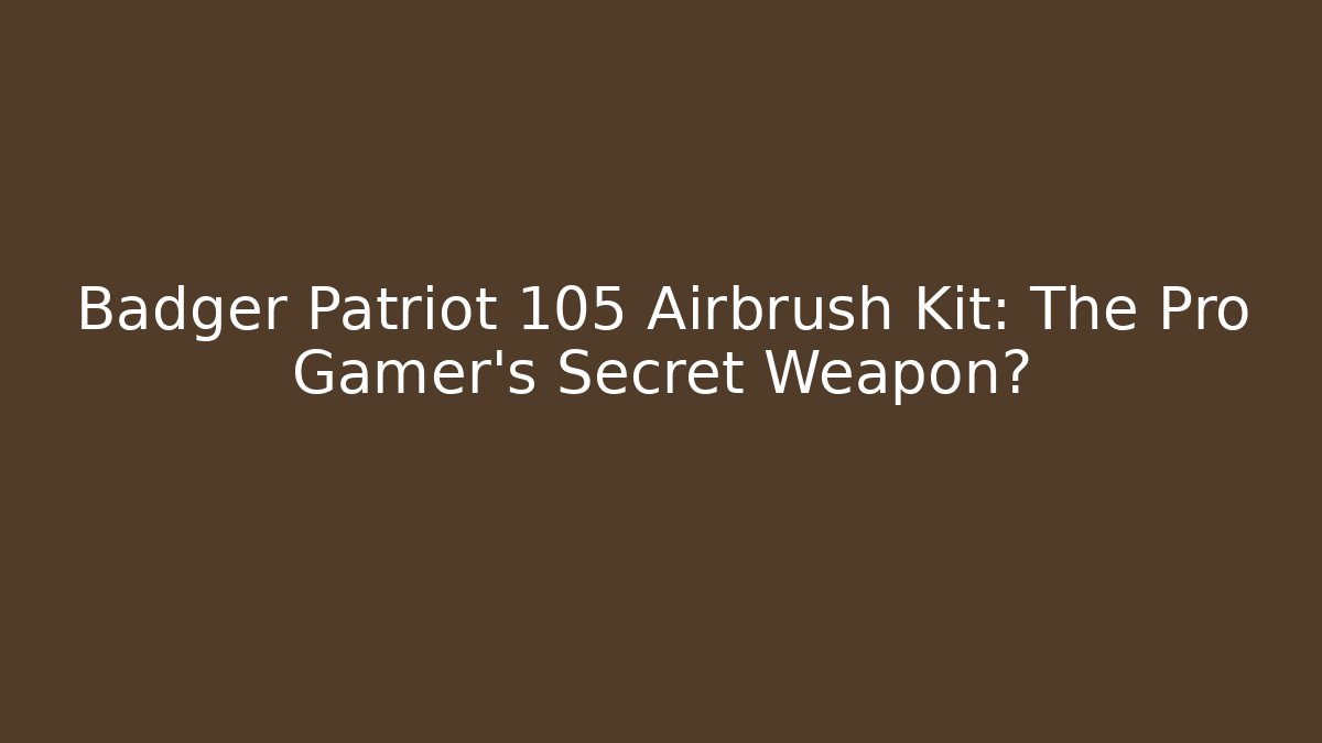Badger Patriot 105 Airbrush Kit: The Pro Gamer's Secret Weapon?