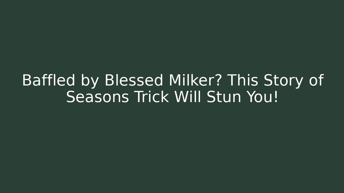 Baffled by Blessed Milker? This Story of Seasons Trick Will Stun You!