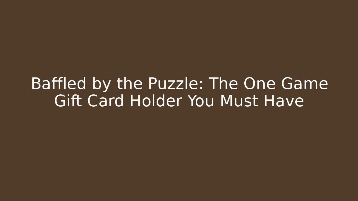 Baffled by the Puzzle: The One Game Gift Card Holder You Must Have