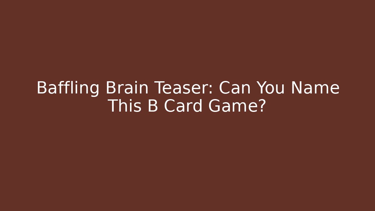 Baffling Brain Teaser: Can You Name This B Card Game?