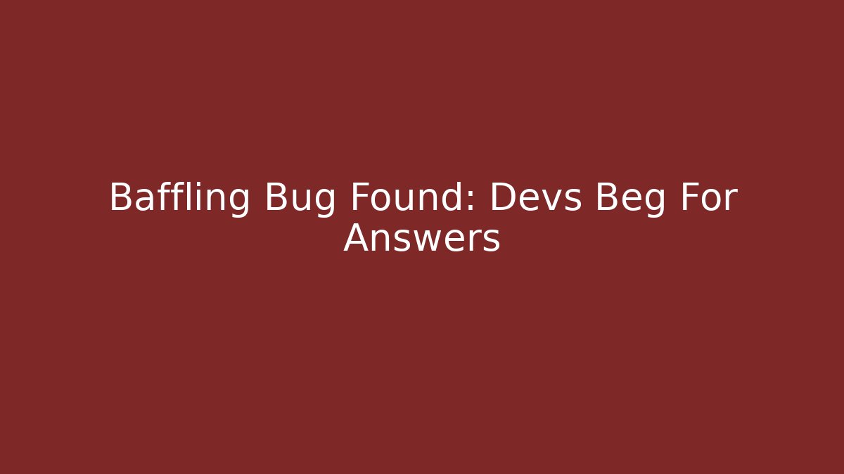 Baffling Bug Found: Devs Beg For Answers - Create More Assets