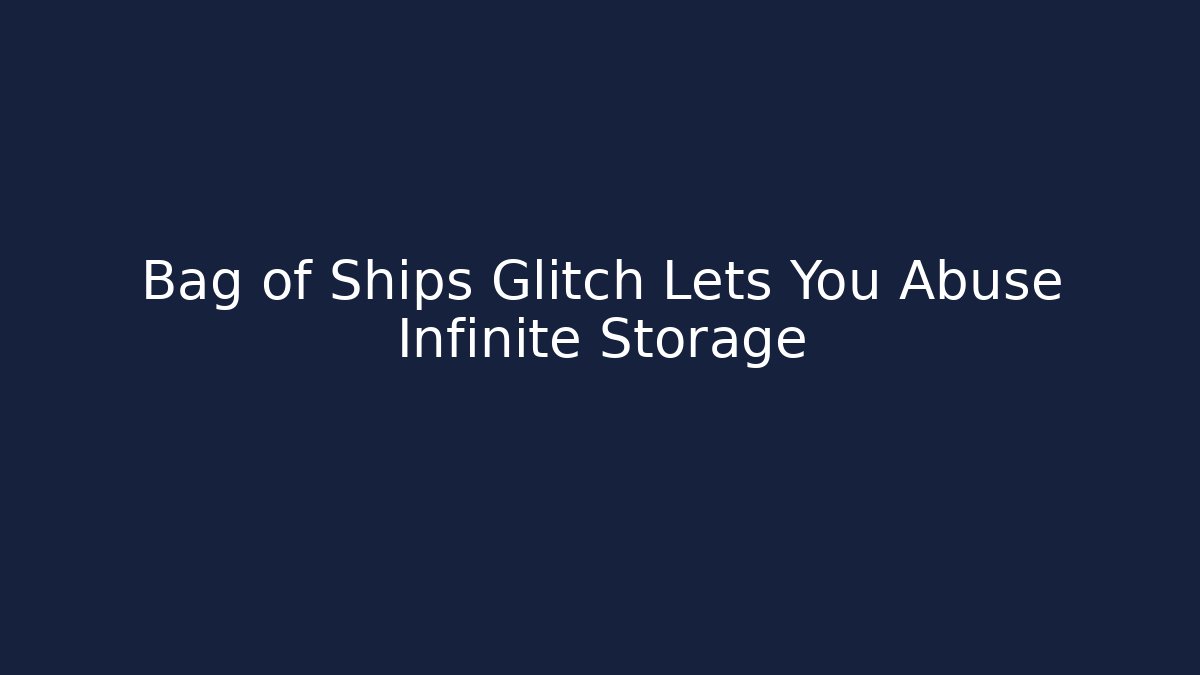Bag of Ships Glitch Lets You Abuse Infinite Storage