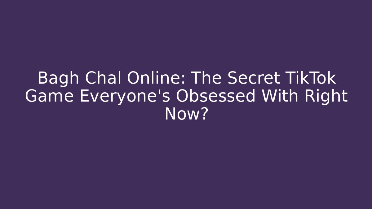 Bagh Chal Online: The Secret TikTok Game Everyone's Obsessed With Right Now?