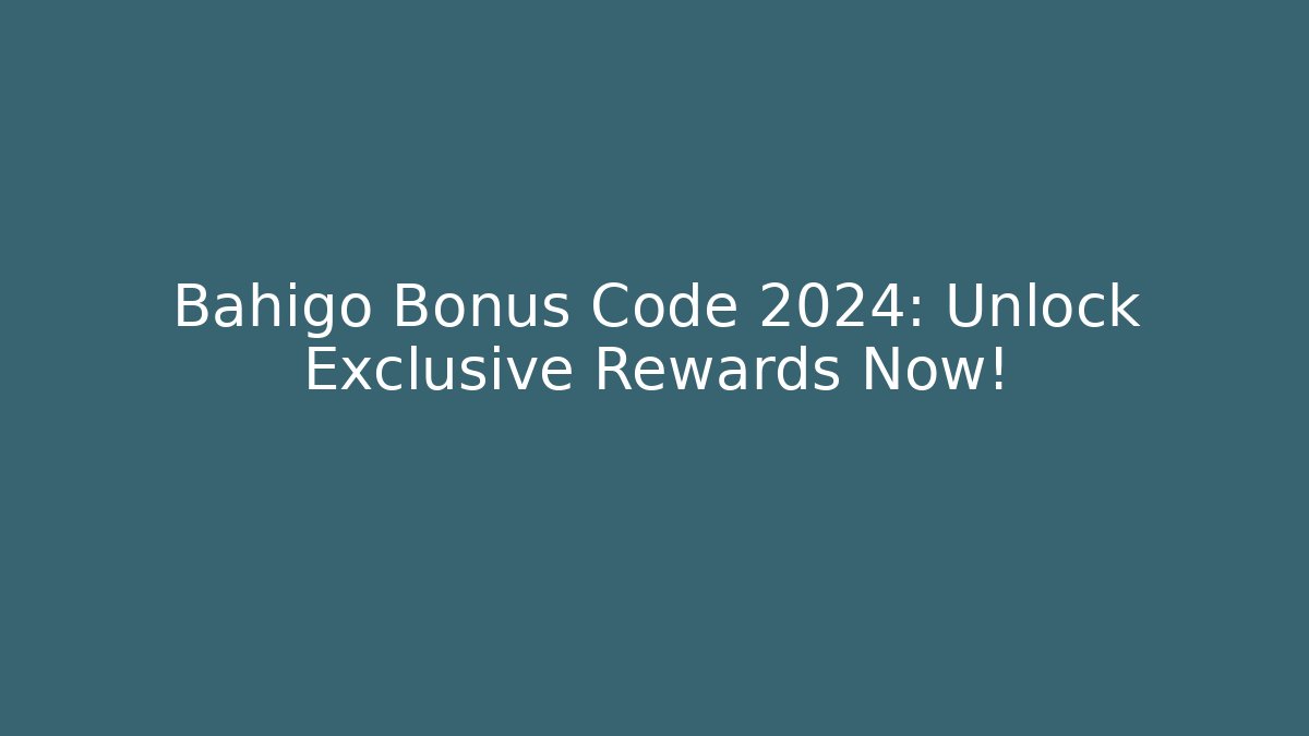 Bahigo Bonus Code 2024: Unlock Exclusive Rewards Now!