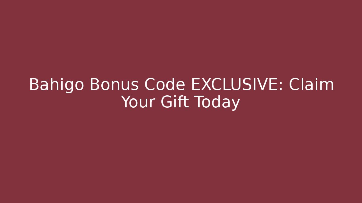 Bahigo Bonus Code EXCLUSIVE: Claim Your Gift Today