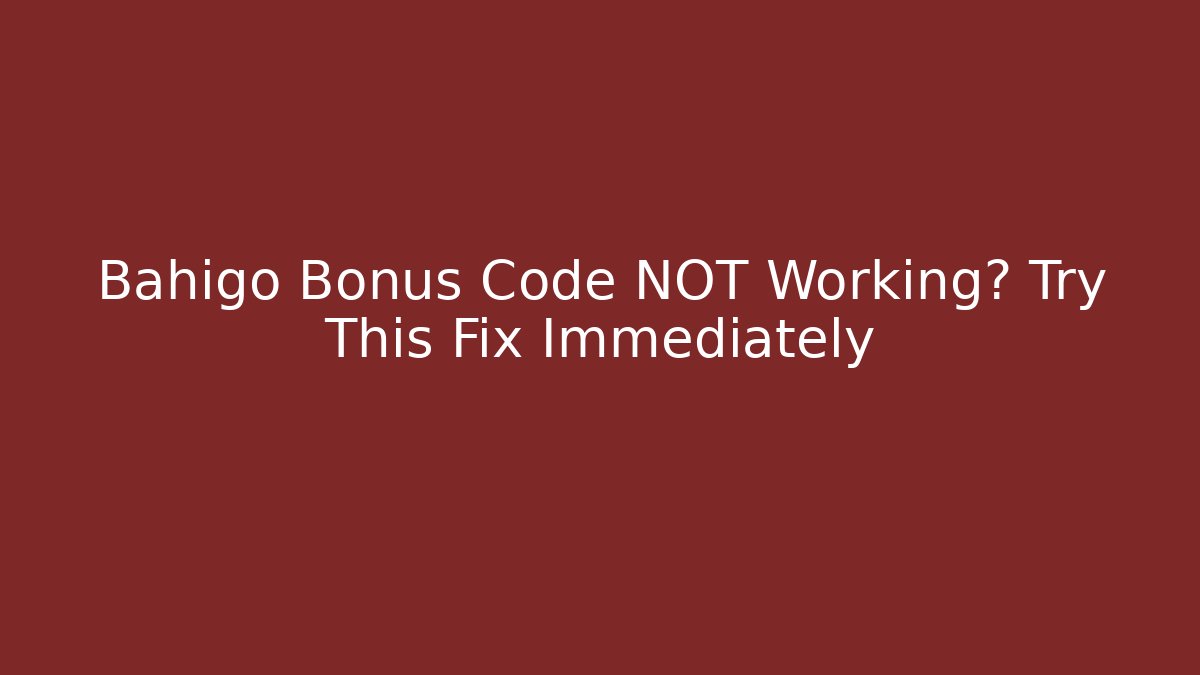 Bahigo Bonus Code NOT Working? Try This Fix Immediately