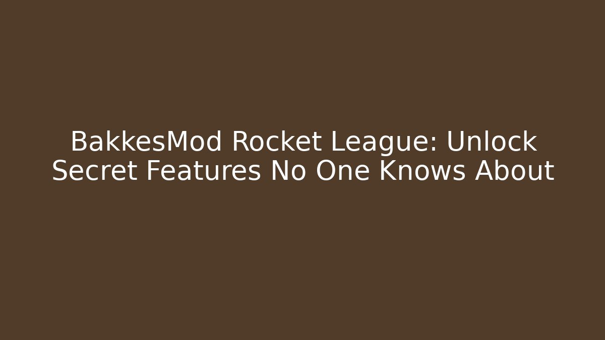 BakkesMod Rocket League: Unlock Secret Features No One Knows About