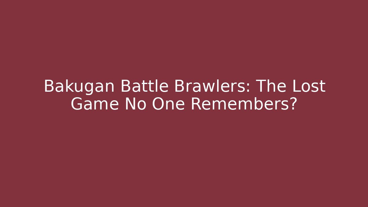 Bakugan Battle Brawlers: The Lost Game No One Remembers?