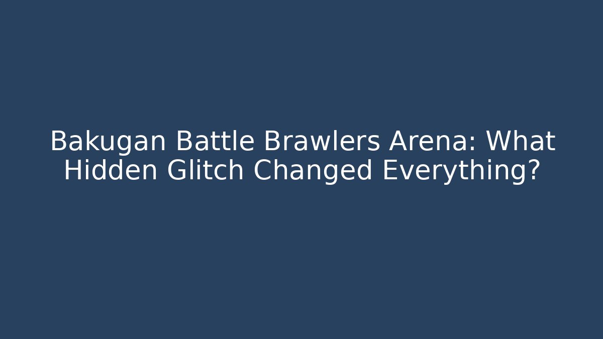 Bakugan Battle Brawlers Arena: What Hidden Glitch Changed Everything?