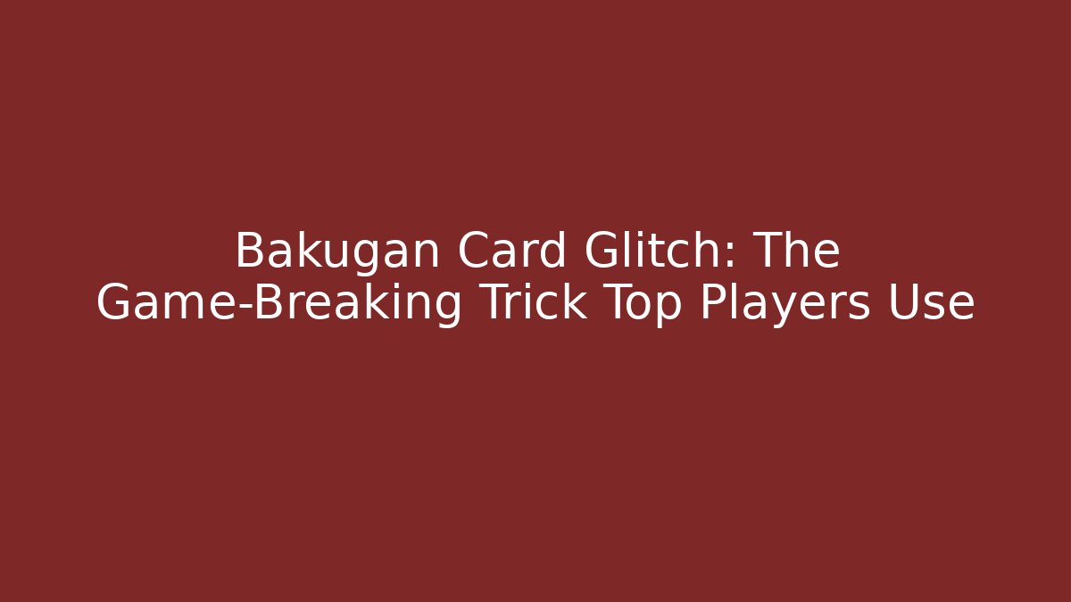 Bakugan Card Glitch: The Game-Breaking Trick Top Players Use