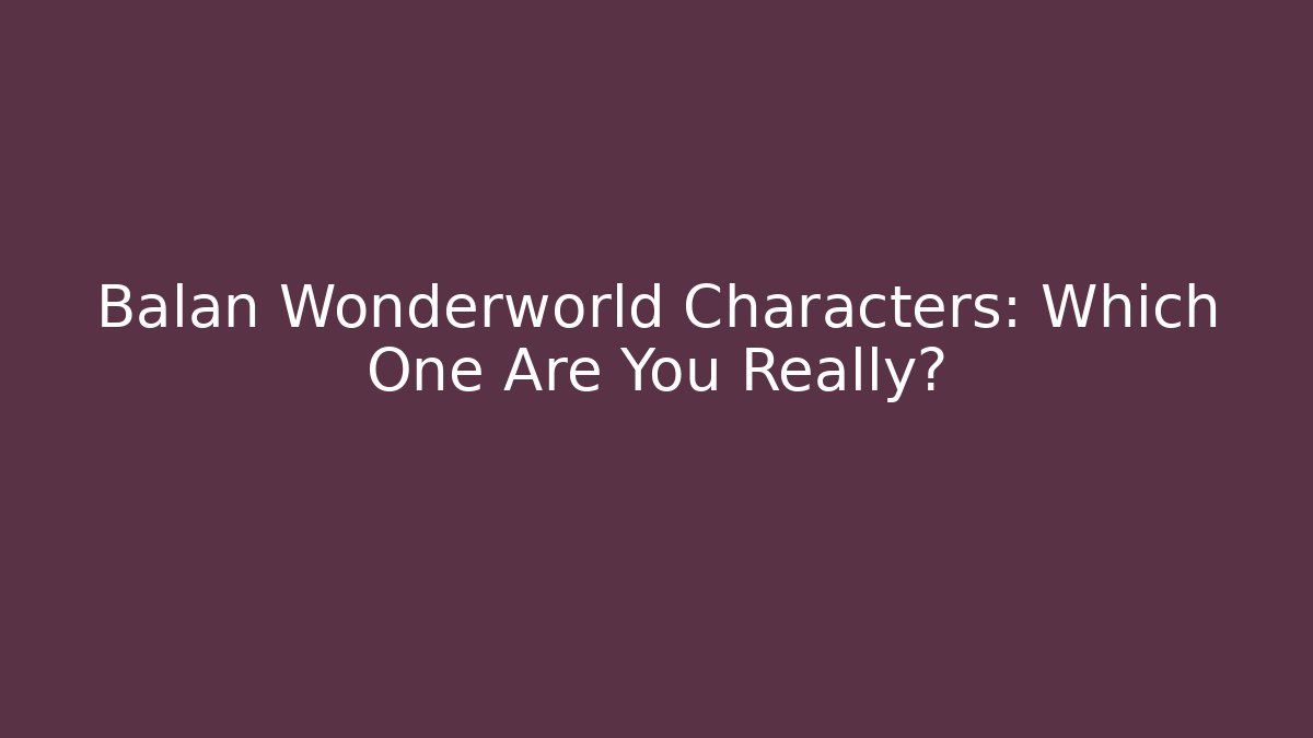 Balan Wonderworld Characters: Which One Are You Really?