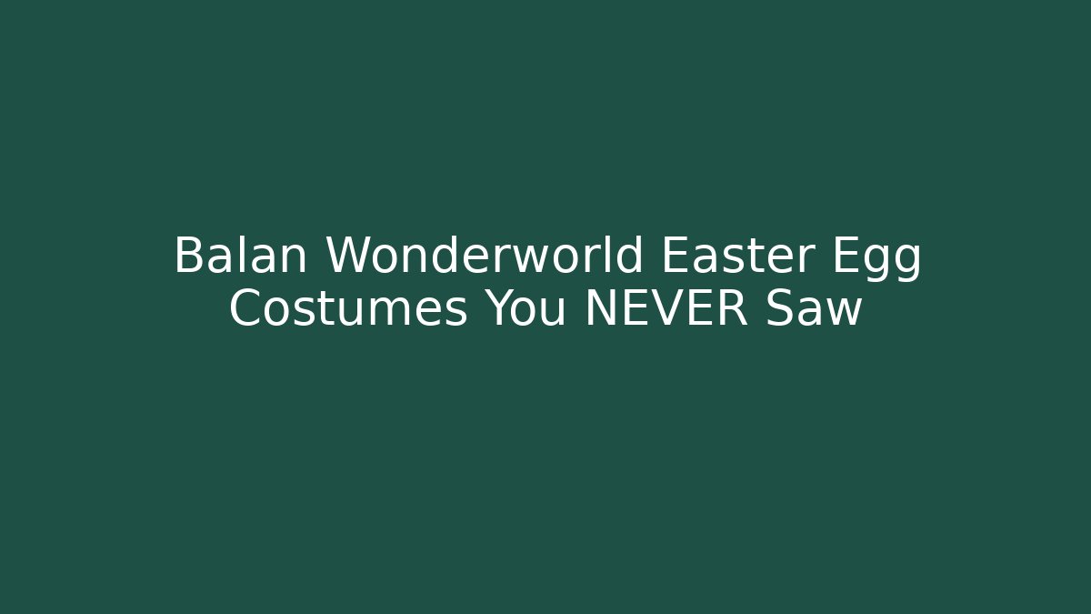 Balan Wonderworld Easter Egg Costumes You NEVER Saw