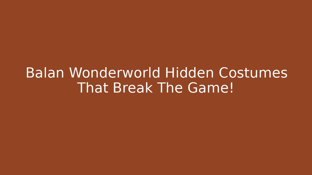 Balan Wonderworld Hidden Costumes That Break The Game!