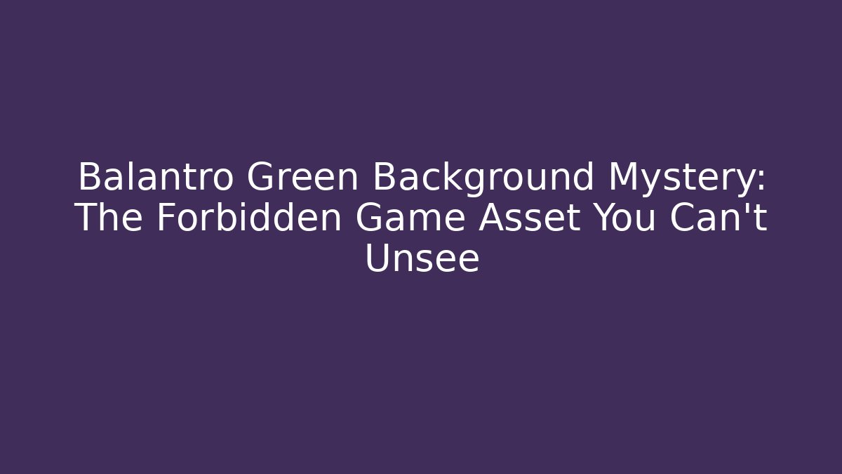 Balantro Green Background Mystery: The Forbidden Game Asset You Can't Unsee
