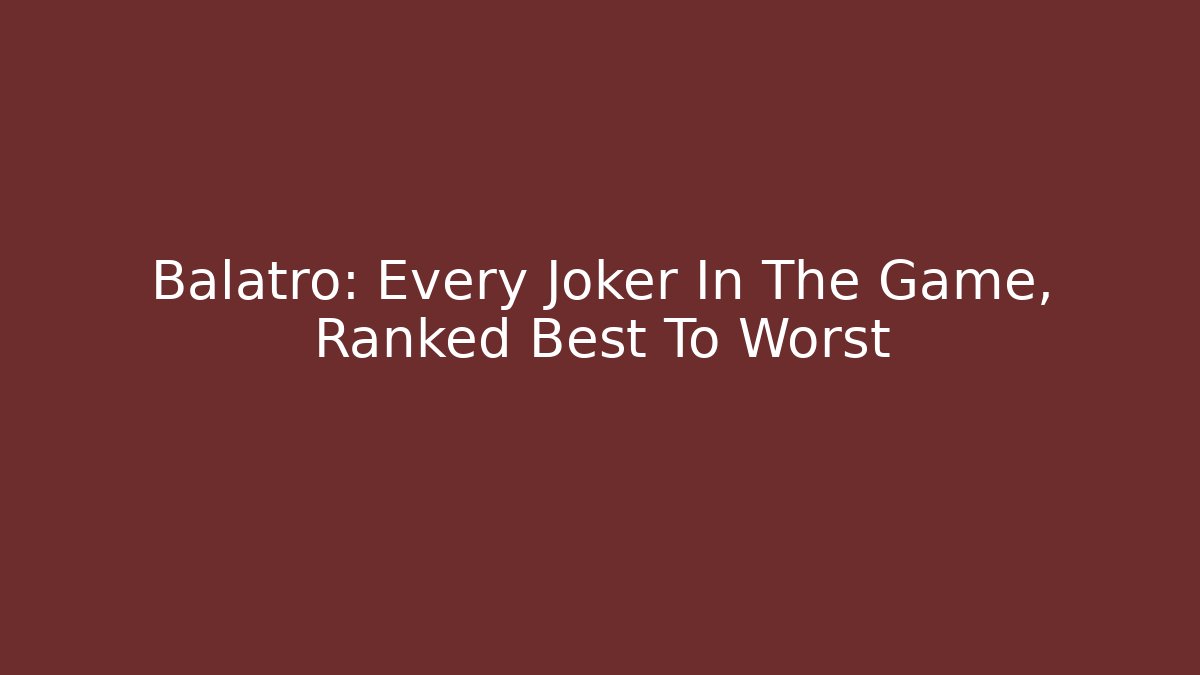 Balatro: Every Joker In The Game, Ranked Best To Worst