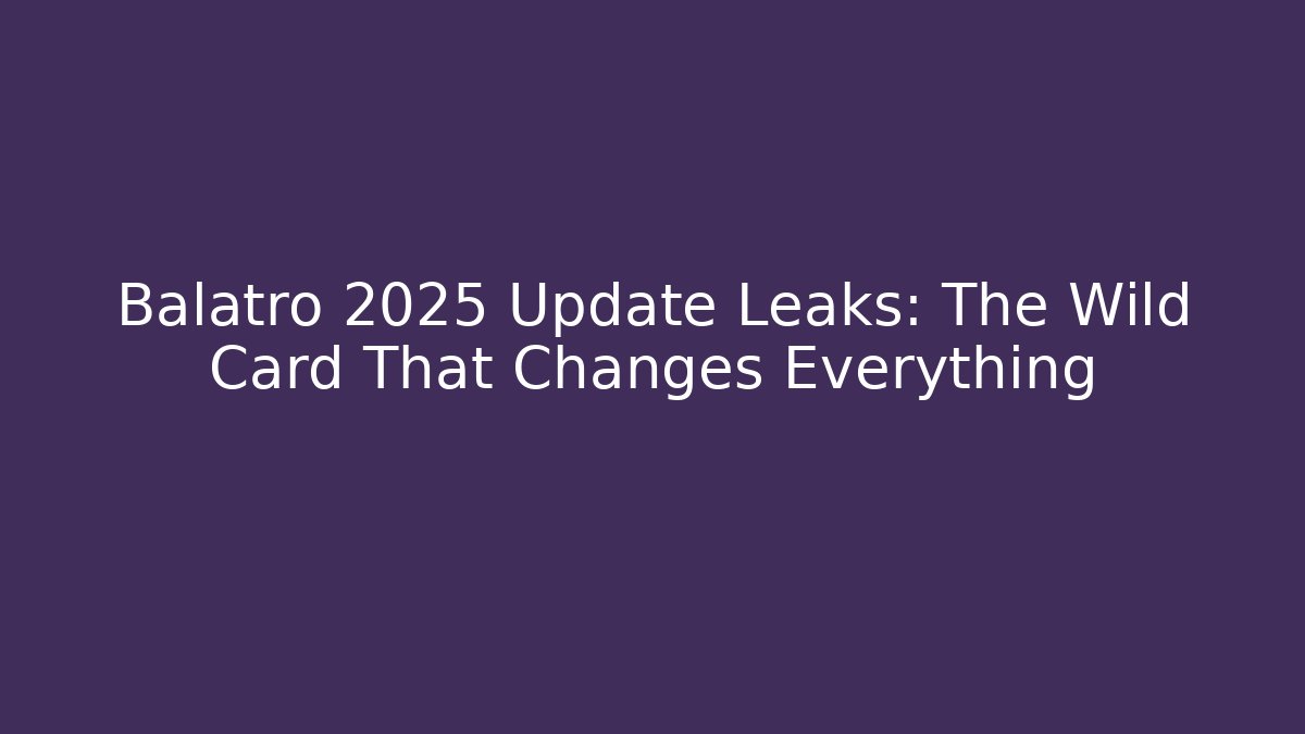 Balatro 2025 Update Leaks: The Wild Card That Changes Everything