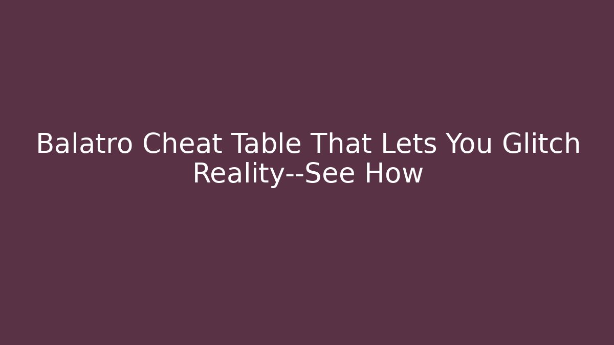 Balatro Cheat Table That Lets You Glitch Reality—See How