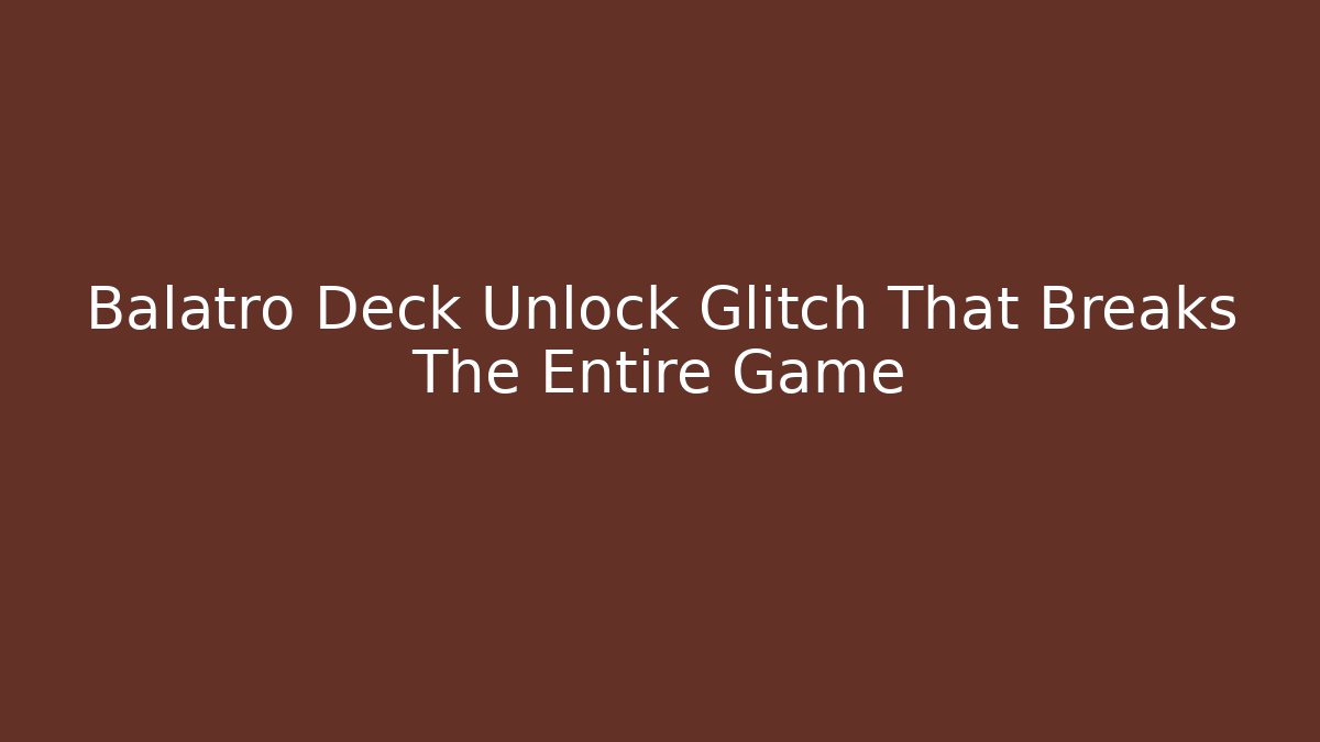 Balatro Deck Unlock Glitch That Breaks The Entire Game