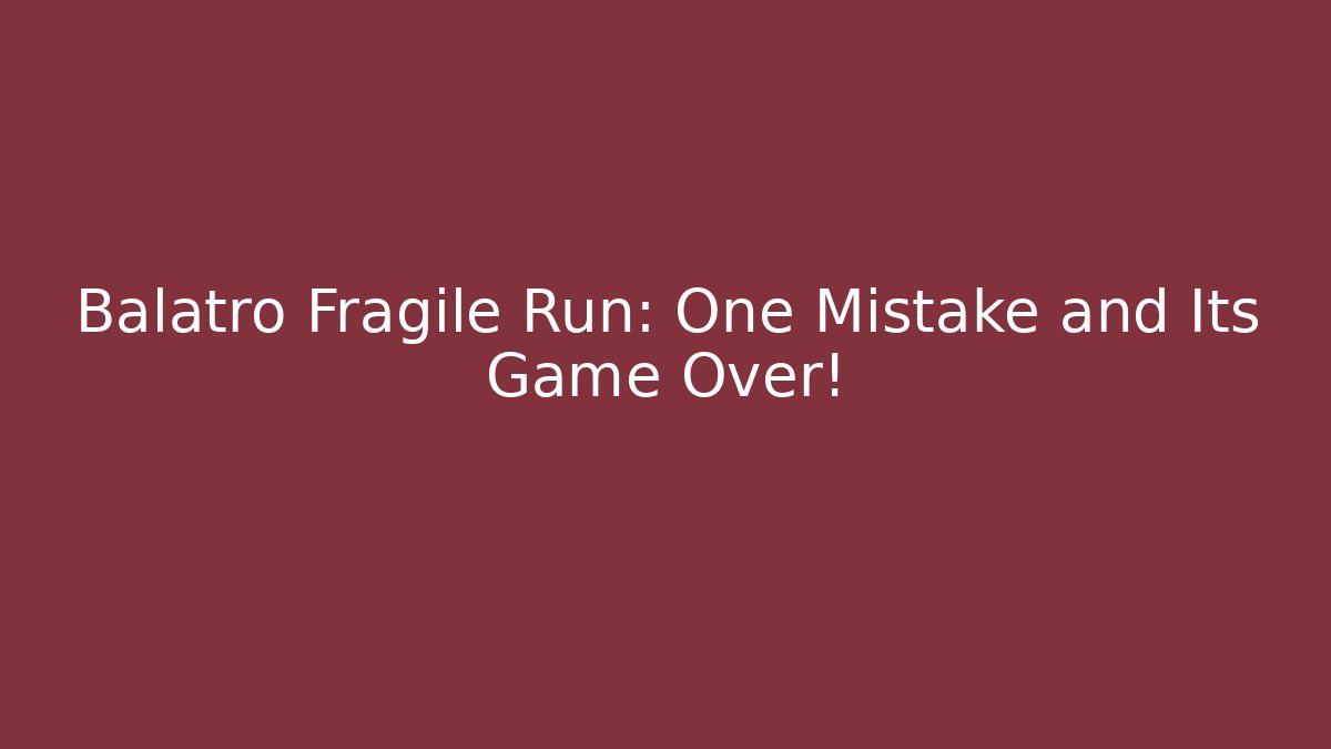 Balatro Fragile Run: One Mistake and Its Game Over!