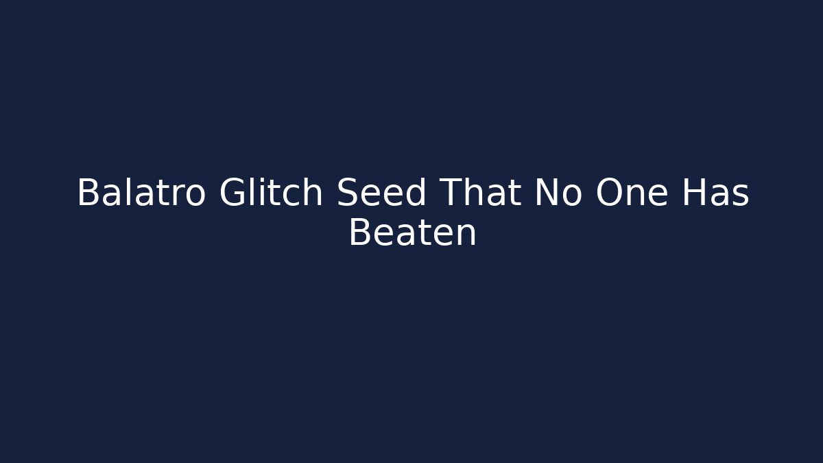 Balatro Glitch Seed That No One Has Beaten