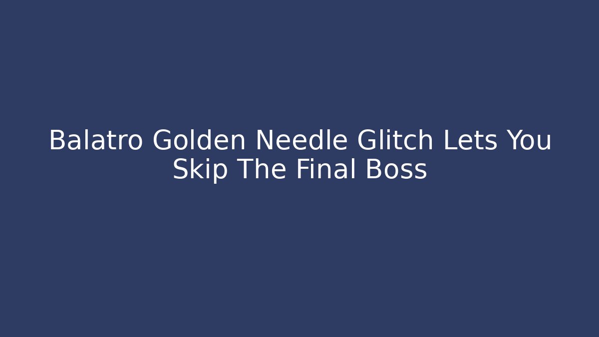 Balatro Golden Needle Glitch Lets You Skip The Final Boss - Create More Assets