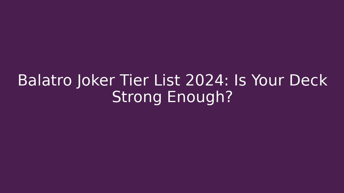 Balatro Joker Tier List 2024: Is Your Deck Strong Enough?