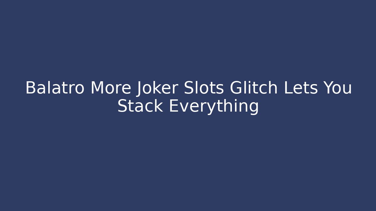 Balatro More Joker Slots Glitch Lets You Stack Everything - Create More Assets
