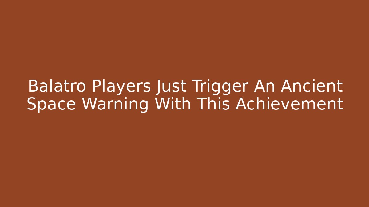 Balatro Players Just Trigger An Ancient Space Warning With This Achievement