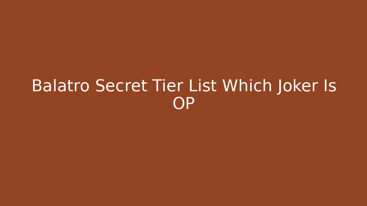 Balatro Secret Tier List Which Joker Is OP