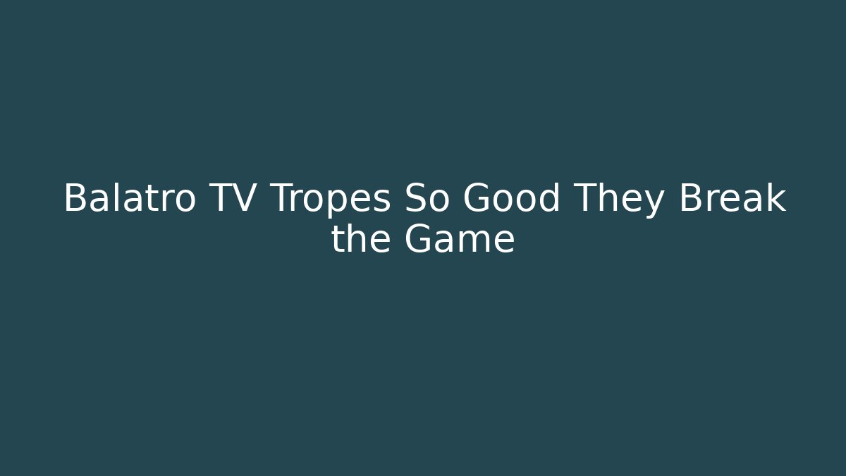 Balatro TV Tropes So Good They Break the Game