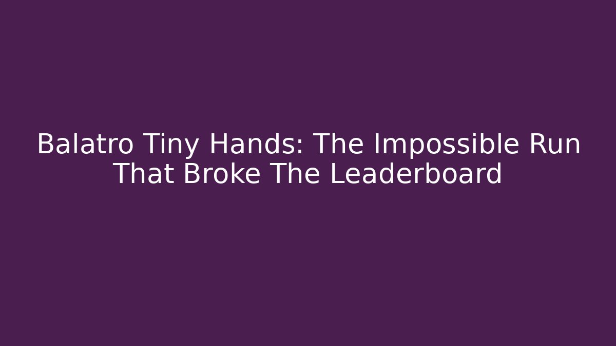 Balatro Tiny Hands: The Impossible Run That Broke The Leaderboard