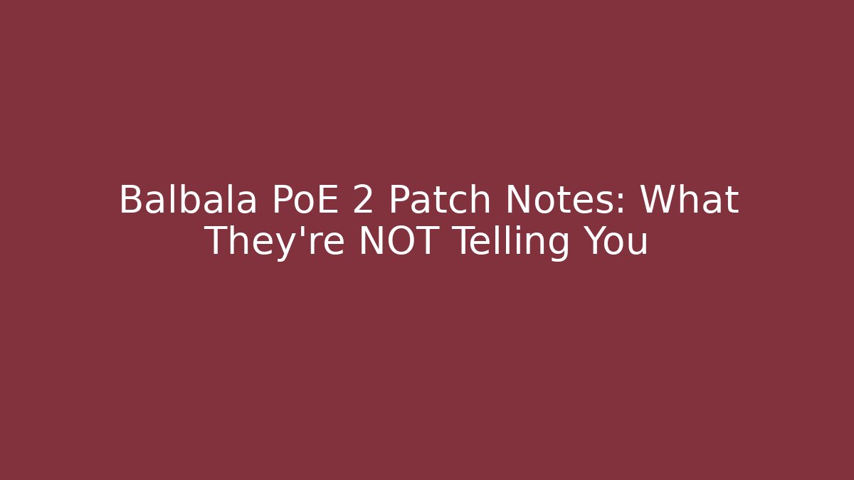 Balbala PoE 2 Patch Notes: What They're NOT Telling You - Create More Assets