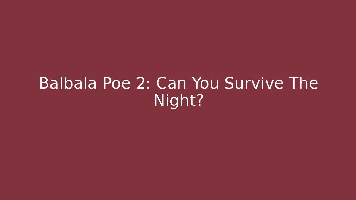 Balbala Poe 2: Can You Survive The Night?