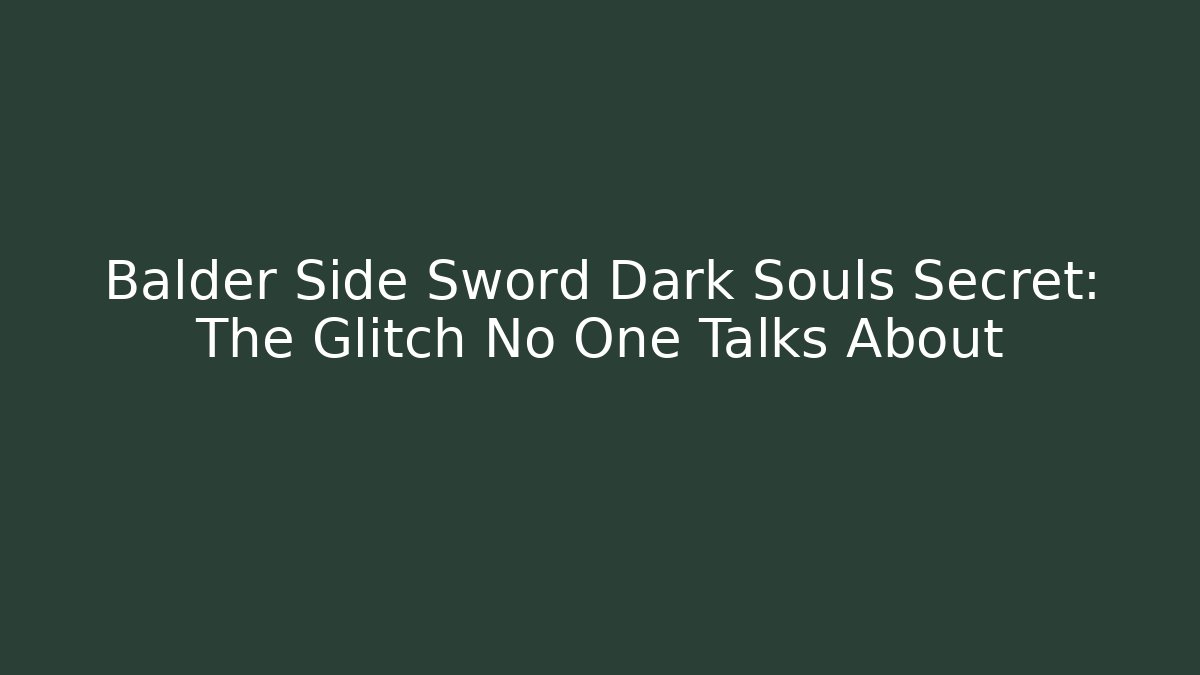 Balder Side Sword Dark Souls Secret: The Glitch No One Talks About