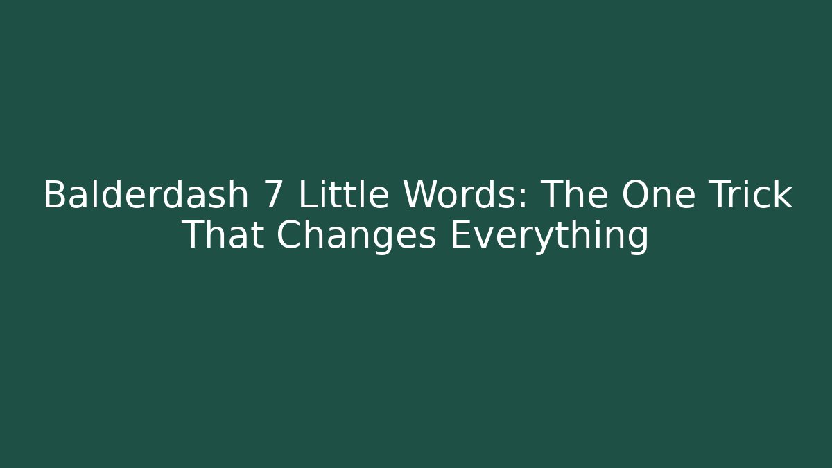 Balderdash 7 Little Words: The One Trick That Changes Everything