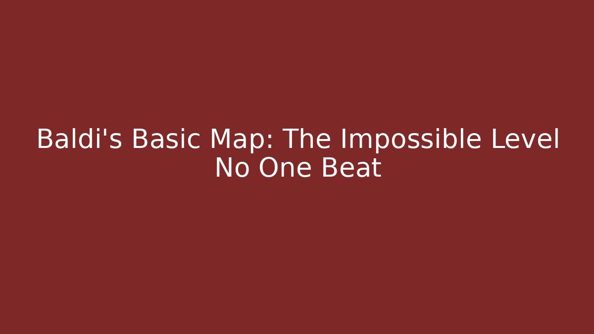Baldi's Basic Map: The Impossible Level No One Beat - Create More Assets