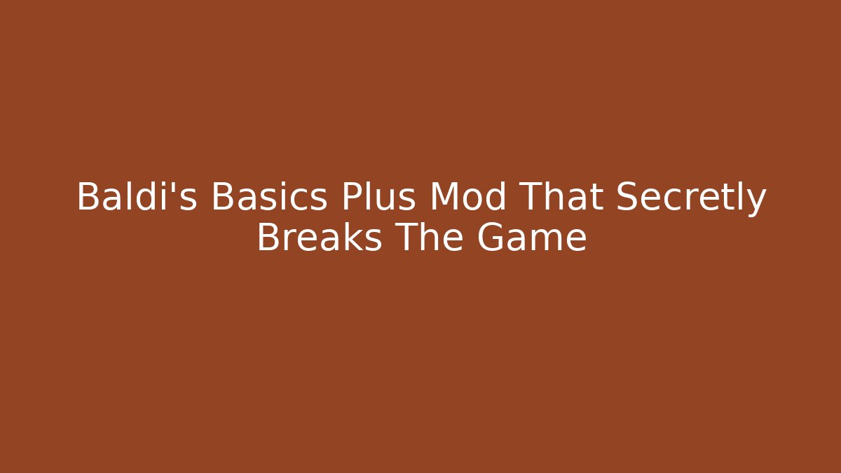 Baldi's Basics Plus Mod That Secretly Breaks The Game