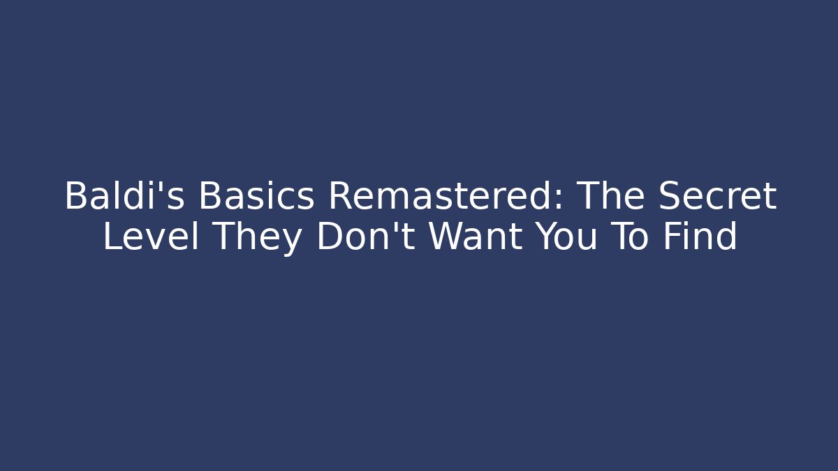 Baldi's Basics Remastered: The Secret Level They Don't Want You To Find
