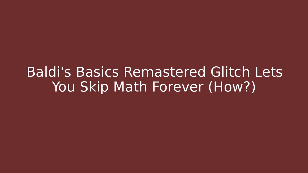 Baldi's Basics Remastered Glitch Lets You Skip Math Forever (How?) - Create More Assets