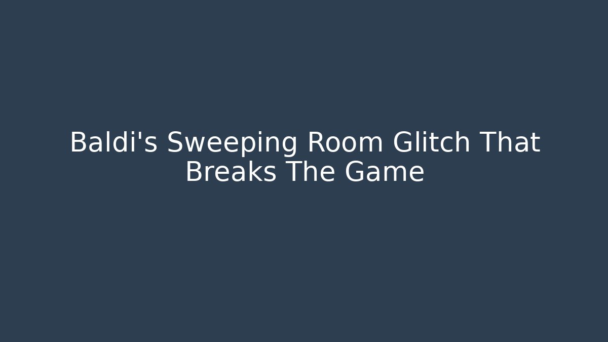 Baldi's Sweeping Room Glitch That Breaks The Game