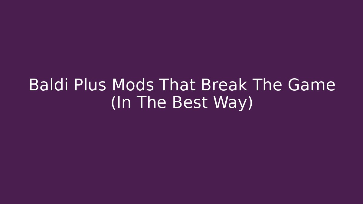 Baldi Plus Mods That Break The Game (In The Best Way)