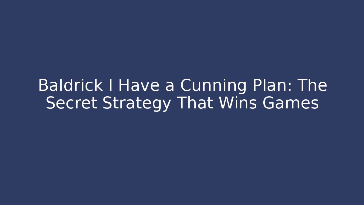 Baldrick I Have a Cunning Plan: The Secret Strategy That Wins Games