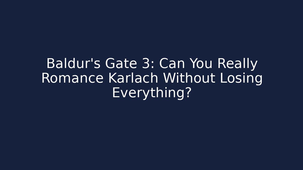 Baldur's Gate 3: Can You Really Romance Karlach Without Losing Everything?