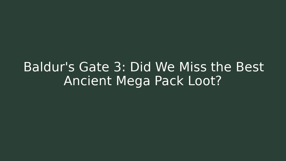 Baldur's Gate 3: Did We Miss the Best Ancient Mega Pack Loot? - Create More Assets