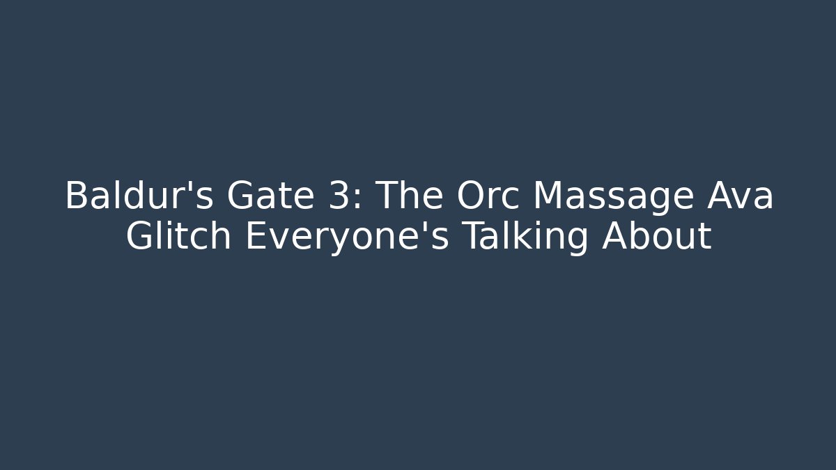 Baldur's Gate 3: The Orc Massage Ava Glitch Everyone's Talking About