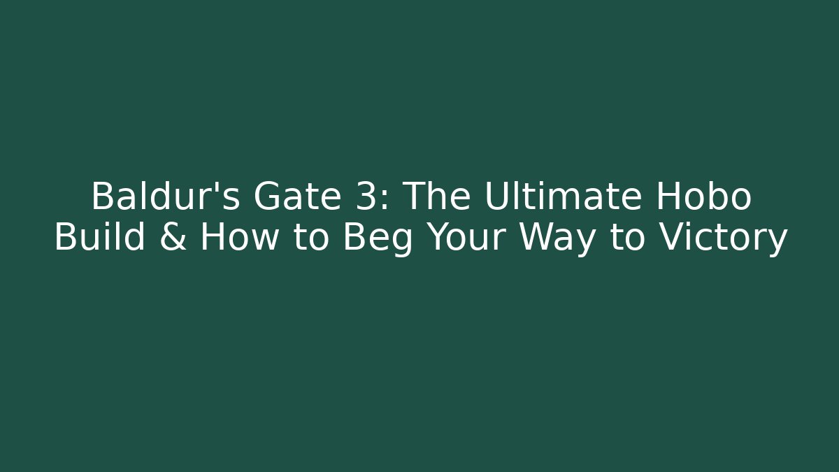 Baldur's Gate 3: The Ultimate Hobo Build & How to Beg Your Way to Victory