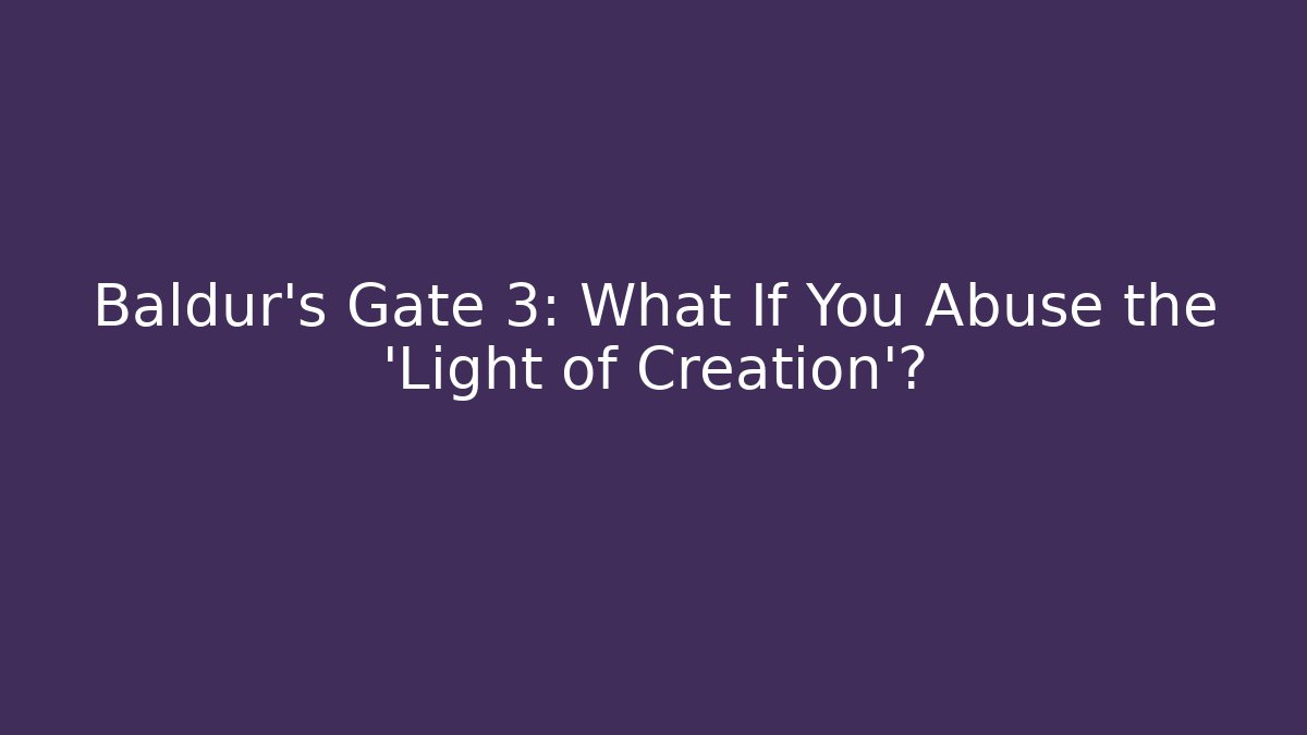 Baldur's Gate 3: What If You Abuse the 'Light of Creation'?
